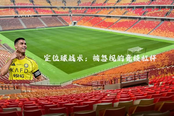 定位球战术：被忽视的竞技杠杆