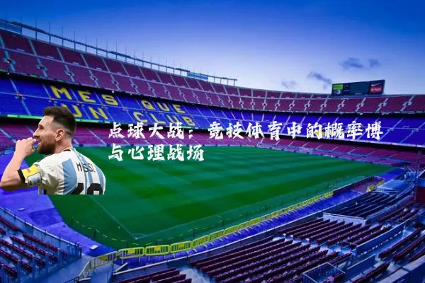 点球大战：竞技体育中的概率博弈与心理战场