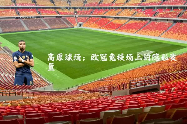 高原球场：欧冠竞技场上的隐形变量