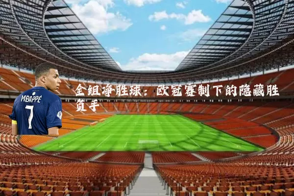 全组净胜球：欧冠赛制下的隐藏胜负手