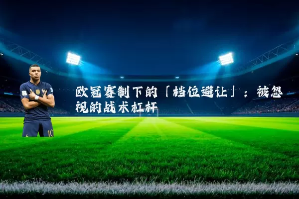 欧冠赛制下的「档位避让」：被忽视的战术杠杆