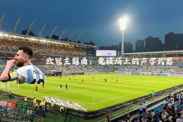 欧冠主题曲:竞技场上的声学武器