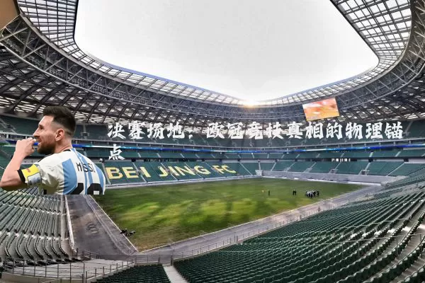 决赛场地:欧冠竞技真相的物理锚点