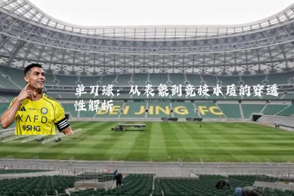 单刀球:从表象到竞技本质的穿透性解析
