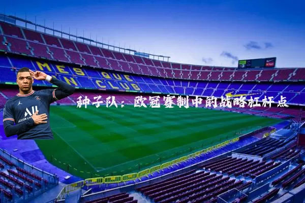 种子队：欧冠赛制中的战略杠杆点