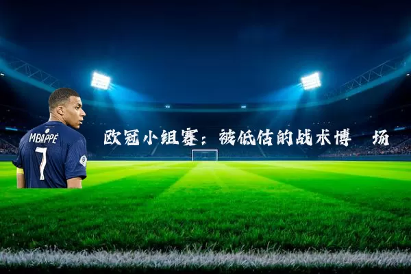 欧冠小组赛:被低估的战术博弈场